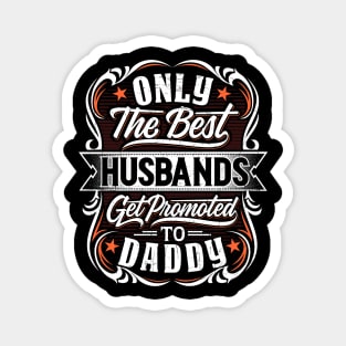 Only The Best Husbands Get Promoted To Daddy - Gift For Future Daddy Magnet