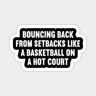 Bouncing back from setbacks like a Basketball on a hot court Magnet