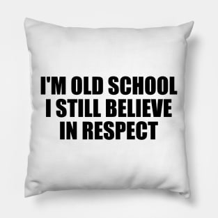 I'm old school. I still believe in respect Pillow