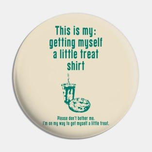 Getting Myself a Little Treat: Newest funny design quote saying "this is my: Getting Myself a Little Treat shirt" Pin