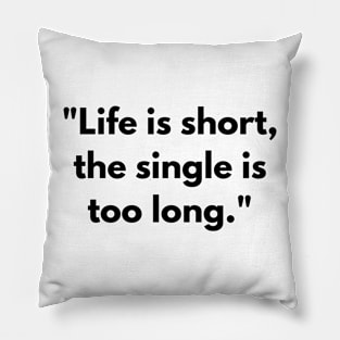 Life is short, the single is too long T-shirt Pillow