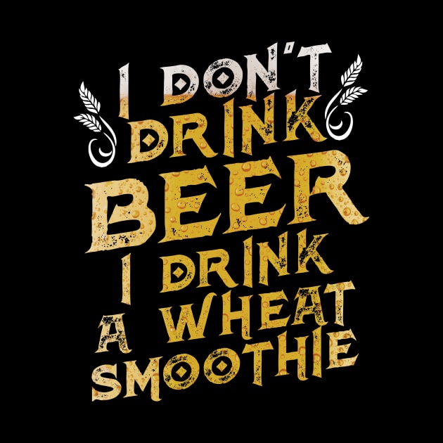 Funny I Don't Drink Beer I Drink a Wheat Smoothie by theperfectpresents