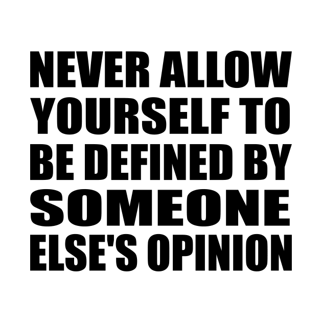 Never allow yourself to be defined by someone else's opinion by It'sMyTime