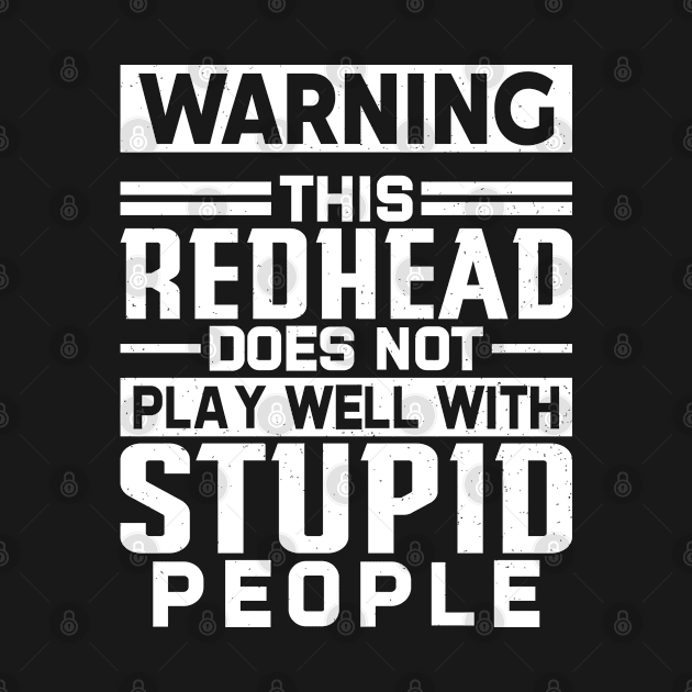 Warning This Redhead does not play well with Stupid People by justin moore