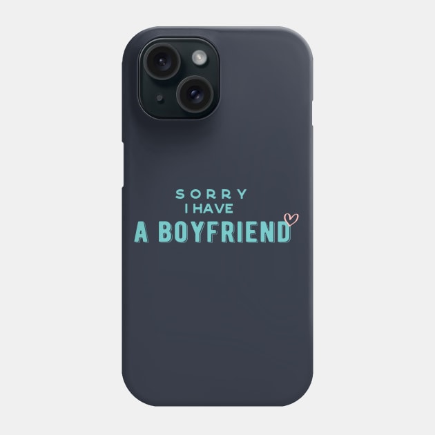 I have a boyfriend,Sorry i have a boyfriend Phone Case by AYN Store 