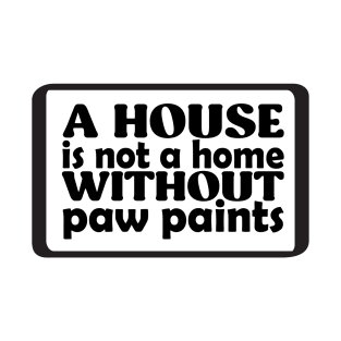 A House Is Not a Home Without Paw Paints T-Shirt