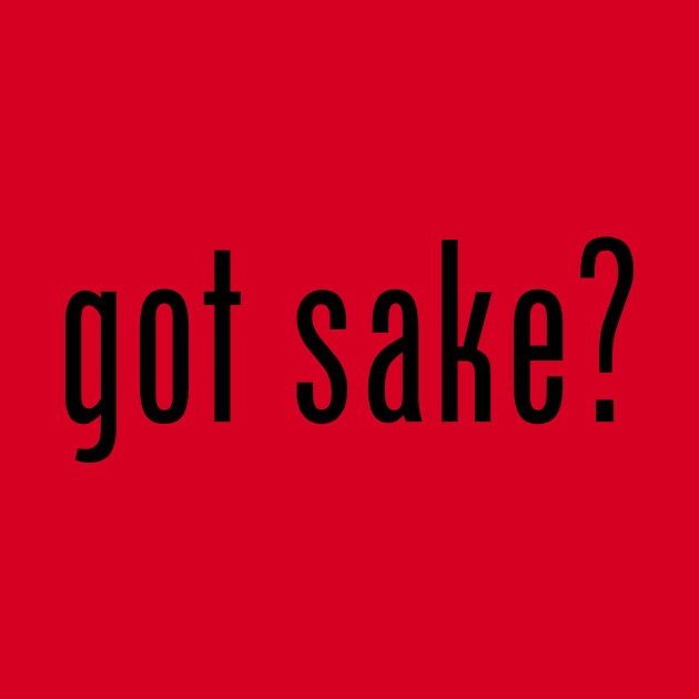 got sake? by MessageOnApparel