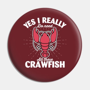 Yes I Really Do Need All These Crawfish Pin