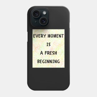 Every moment is a fresh beginning Phone Case