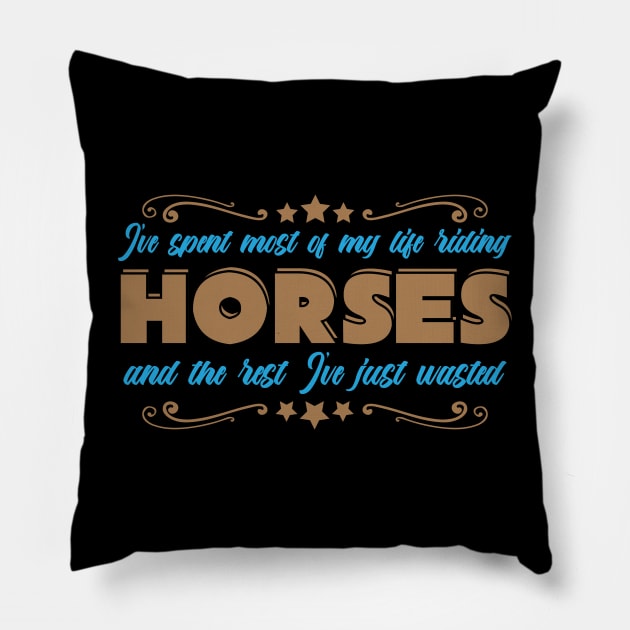 Spent Most Of My Life Riding Horses The Rest Ive Just Wasted Pillow by Schimmi