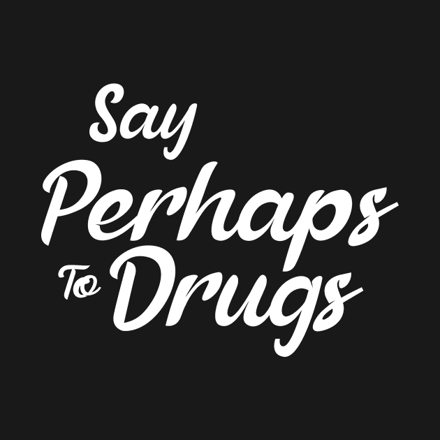 Say Perhaps To Drugs by BloodLine