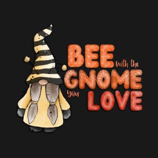 Bee with the gnome you love T-Shirt