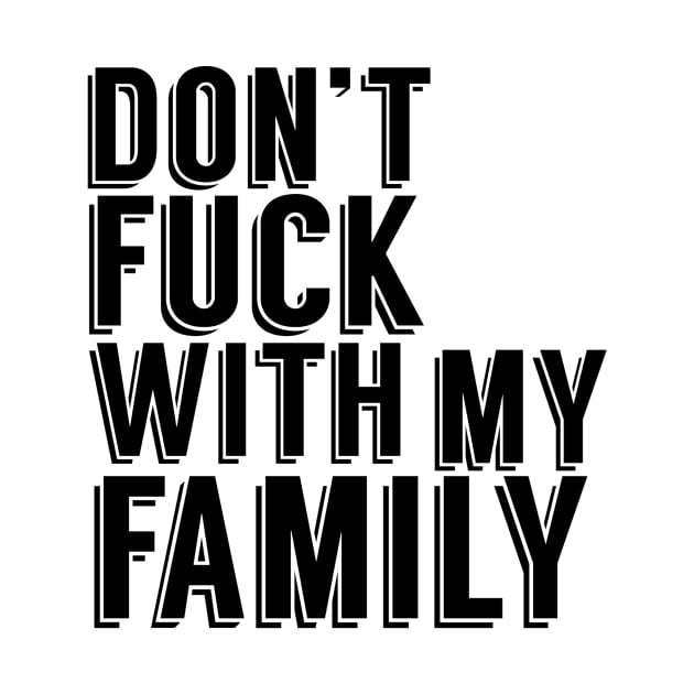 Don't Fuck With My Family by magicmags