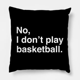 Tall People Problems: No, I Don't Play Basketball (White Text) Pillow