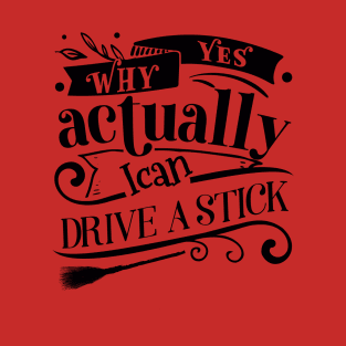 Why Yes I Can Drive A Stick T-Shirt