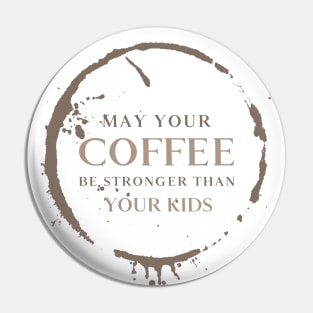 May Your Coffee Be Stronger Than Your Kids Pin