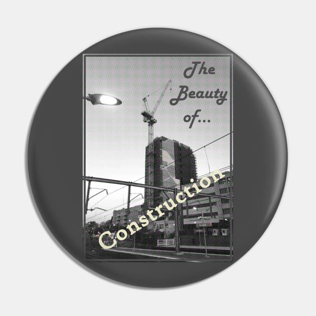 The Beauty of Construction Pin by schweikonline