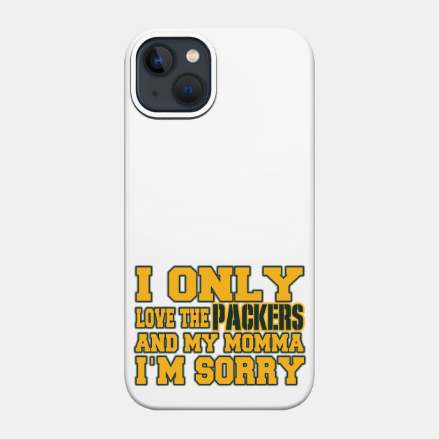 Only Love the Packers and My Momma! - Green Bay Packers - Phone Case