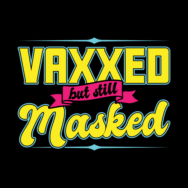 Pro Vaccination Vaccinated - Vaxxed But Still Masked by SiGo