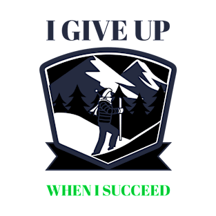 I give up when I succeed T-Shirt