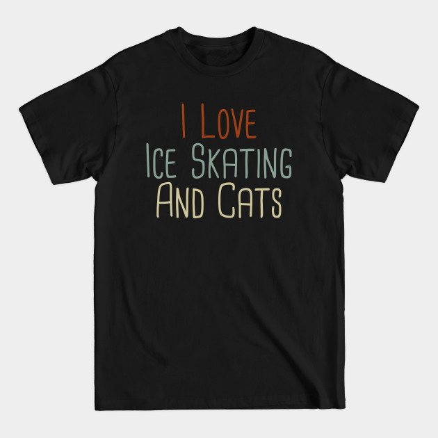 Discover I Love Ice Skating And Cats / Skater Player Gift Cat Lovers - I Love Ice Skating And Cats - T-Shirt