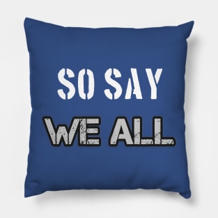 So Say We All 2 Pillow