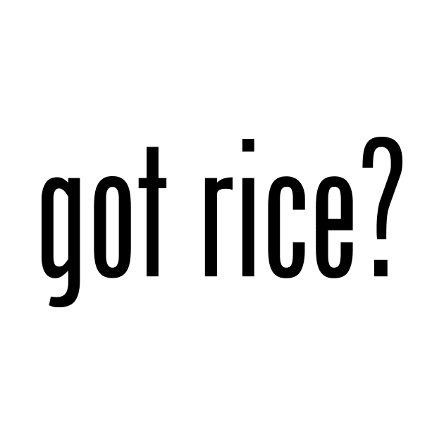 Got Rice? Filipino Food Humor Design by AiReal Apparel by airealapparel