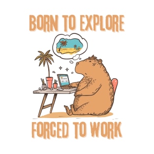 Born to Explore, Forced to Work T-Shirt