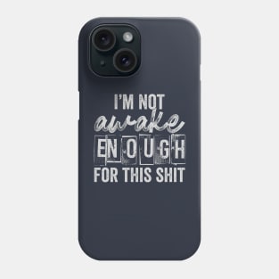 I'm Not Awake Enough For This Shit Phone Case