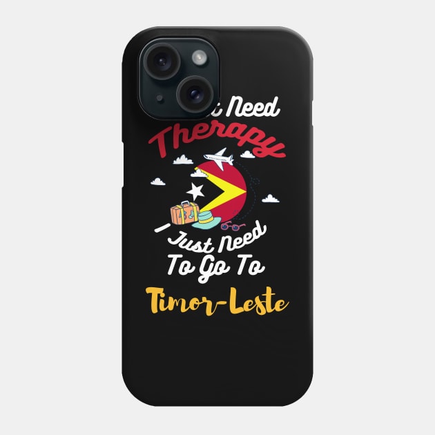 I Don't Need Therapy I Just Need To Go To Timor-Leste Phone Case by silvercoin