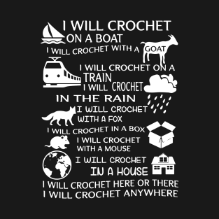 I will crochet on a boat I will crochet with a goat I will crochet on a train in the rain here or there anywhere crochet T-Shirt