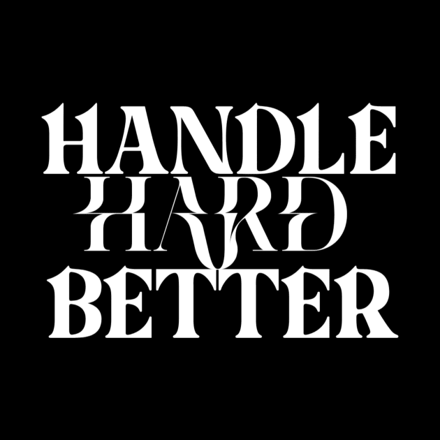 Handle hard better by Lovelybrandingnprints