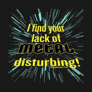 I Find Your Lack of Metal Disturbing! T-Shirt