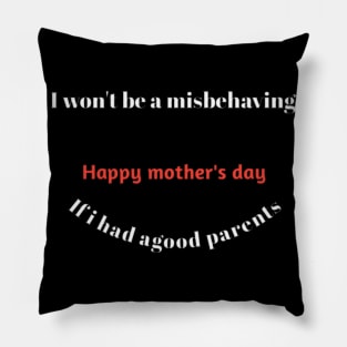 I won't be a misbehaving, if i had agood parents Pillow