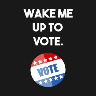 wake me up to vote T-Shirt