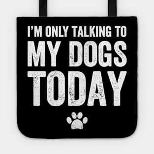 I'm only talking to my dogs today Tote