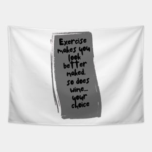 Exercise makes you look better naked. So does wine... your choice Tapestry