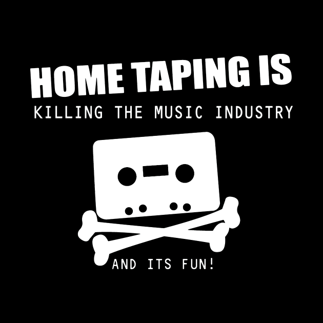 Home taping is killing the music industry by TeeFection