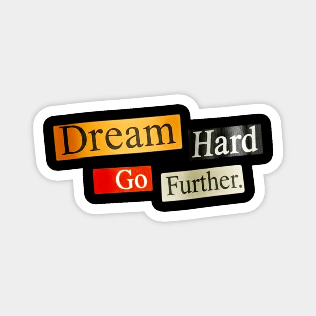 Dream Hard Go Further Daily Motivation Item Magnet by Art2Wear