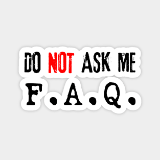 Do NOT Ask Me F.A.Q. (black) Magnet