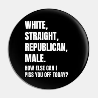 White Straight Republican Male How else Can I Piss You Off Today Pin