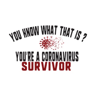 you know what that is? you're a coronavirus survivor T-Shirt