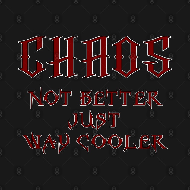 Chaos, Not Better Just Way Cooler by Wykd_Life