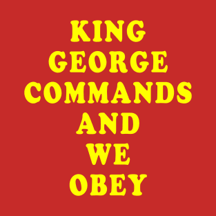 King George Commands and We Obey T-Shirt