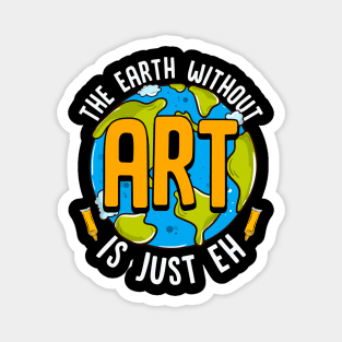 Cute & Funny The Earth Without Art Is Just Eh Pun Magnet