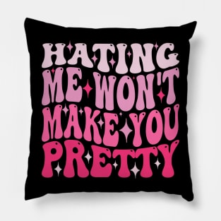 Hating Me Won't Make You Pretty Funny humorous Pillow