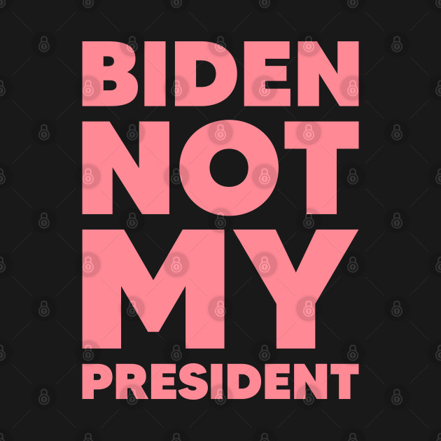 Disover Biden not my president 4 - Biden Not My President - T-Shirt