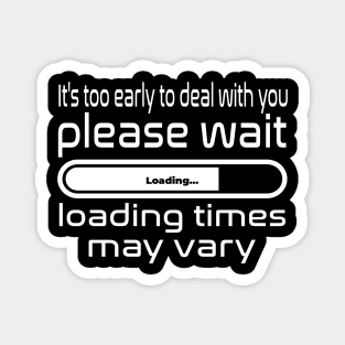 It's to early to deal with you, please wait, loading times may vary Magnet