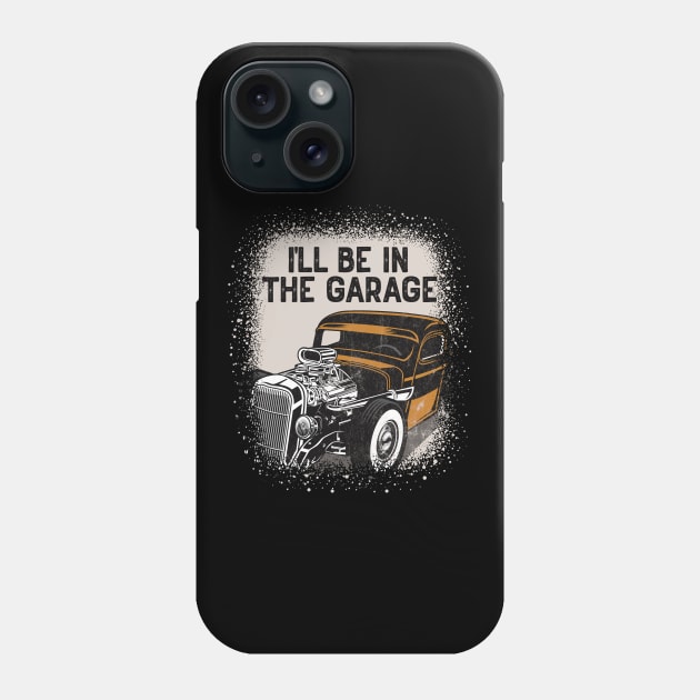 I'll Be In The Garage Hot Rod Classic Car Vintage Phone Case by RadStar