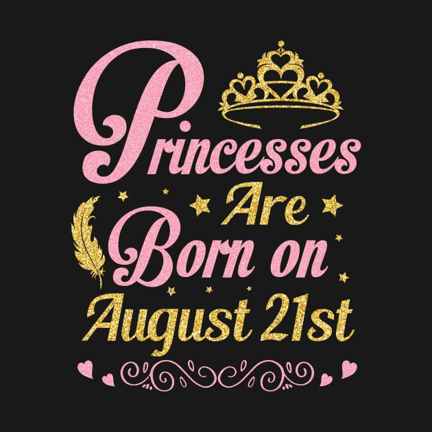 Princesses Are Born On August 21st Happy Birthday To Me Nana Mommy Aunt Sister Wife Niece Daughter by joandraelliot